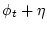 $\displaystyle \phi_t + \eta$