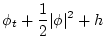 $\displaystyle \phi_t +
\frac{1}{2} \vert\phi\vert^2 + h$