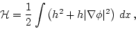 \begin{displaymath}
{\cal H}= \frac{1}{2}\int
\left( h^2 + h \vert\nabla\phi\vert^2 \right) \,
dx \, ,
\end{displaymath}