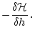 $\displaystyle - \frac{\delta {\cal H}}{\delta h} \, .$