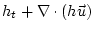 $\displaystyle h_t + \nabla \cdot (h \vec u)$