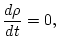 $\displaystyle \frac{ d \rho}{d t} =0,$