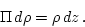 \begin{displaymath}\Pi \, d\rho = \rho \, dz \, . \end{displaymath}