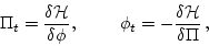 \begin{displaymath}
\Pi_t=\frac{\delta {{\cal H}}}{\delta \phi}, \ \ \ \ \ \ \
\phi_t=-\frac{\delta {{\cal H}}}{\delta \Pi} \, ,
\end{displaymath}