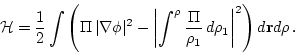 \begin{displaymath}
{\cal H}= \frac{1}{2}\int \left( \Pi \, \vert\nabla \phi\ve...
...}{\rho_1} \, d\rho_1\right\vert^2 \right) d {\bf r} d \rho\, .
\end{displaymath}