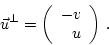\begin{displaymath}\vec{u}^{\perp} = \left( \begin{array}{r}
-v \\
u
\end{array} \right) \, . \end{displaymath}