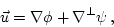 \begin{displaymath}
\vec{u} = \nabla \phi + \nabla^{\perp} \psi \, ,
\end{displaymath}