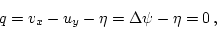 \begin{displaymath}
q = v_x - u_y - \eta = \Delta \psi - \eta = 0 \, ,
\end{displaymath}