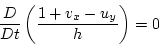 \begin{displaymath}
\frac{D}{Dt} \left(\frac{1+v_x-u_y}{h}\right) = 0 \,
\end{displaymath}