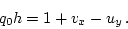 \begin{displaymath}
q_0 h = 1 + v_x - u_y \, .
\end{displaymath}