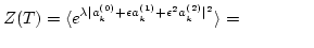 $\displaystyle Z(T) = \langle e^{\lambda\vert a_k^{(0)} +\epsilon a_k^{(1)} +\epsilon^2
a_k^{(2)}\vert^2}\rangle = \hspace{1.5cm}$