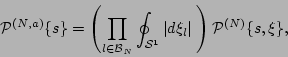 \begin{displaymath}
{\cal P}^{(N,a)} \{s \} =
\left(
\prod_{ l {\cal 2 B}_N...
... }
\vert d \xi_l\vert \; \right) {\cal P}^{(N)} \{s, \xi \},
\end{displaymath}