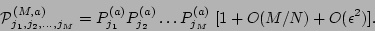 \begin{displaymath}
{\cal P}^{(M,a)}_{j_1, j_2, \dots , j_M} =
P^{(a)}_{j_1}...
..._2} \dots P^{(a)}_{j_M} \; [1 +
O(M/N) + O({\epsilon}^2)].
\end{displaymath}