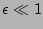 $\epsilon \ll 1$