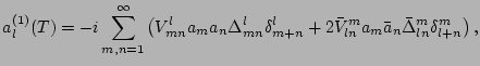 $\displaystyle a^{(1)}_l (T) = -i \sum_{m,n=1}^\infty \left( V^l_{mn} a_m
a_n \D...
...l_{m+n}
+ 2
\bar{V}^m_{ln}a_m\bar{a}_n \bar\Delta^m_{ln}\delta^m_{l+n}
\right),$
