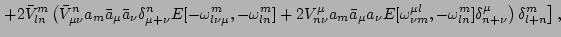 $\displaystyle \left. + 2 \bar V^m_{ln}
\left(-V^m_{\mu \nu}\bar a_n a_\mu a_\nu...
...{n \nu l},-\omega^m_{l n}] \delta^\mu_{m +
\nu} \right) \delta^m_{l+ n} \right.$
