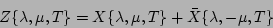 \begin{displaymath}
Z\{\lambda, \mu, T\} = X\{\lambda, \mu,T\} + \bar X \{\lambda, - \mu,T\}
\end{displaymath}