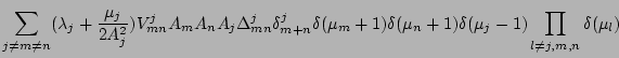 $\displaystyle \sum_{j \ne m \ne n}(\lambda_j +\frac{\mu_j}{2A_j^2})
V_{mn}^j
A_...
...a(\mu_m +1)
\delta(\mu_n +1) \delta(\mu_j-1)
\prod_{l \ne j,m,n} \delta (\mu_l)$