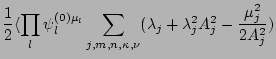 $\displaystyle \frac{1}{2}\langle\prod_l\psi_l^{(0)\mu_l}
\sum_{j,m,n,\kappa,\nu}(\lambda_j+\lambda_j^2A_j^2-\frac{\mu_j^2}{2A_j^2})$