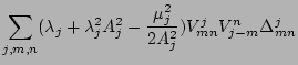 $\displaystyle \sum_{j,m,n}(\lambda_j+\lambda_j^2A_j^2-\frac{\mu_j^2}{2A_j^2})
V_{mn}^j V_{j-m}^{n}\Delta_{mn}^j$