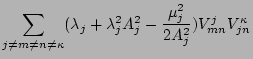 $\displaystyle \sum_{j\neq m\neq n\neq\kappa}(\lambda_j+\lambda_j^2A_j^2-\frac{\mu_j^2}{2A_j^2})
V_{mn}^j V_{jn}^{\kappa}$