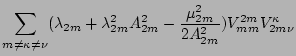 $\displaystyle \sum_{ m\neq \kappa\neq\nu}(\lambda_{2m}+\lambda_{2m}^2A_{2m}^2-\frac{\mu_{2m}^2}{2A_{2m}^2})
V_{mm}^{2m} V_{2m\nu}^{\kappa}$