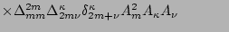 $\displaystyle \times %YL
\Delta_{mm}^{2m} \Delta_{2m\nu}^{\kappa}\delta_{2m+\nu}^{\kappa}A_m^2A_{\kappa}A_{\nu}
\hspace{1.2cm}$