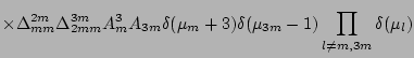 $\displaystyle \times %YL
\Delta_{mm}^{2m} \Delta_{2mm}^{3m} A_m^3 A_{3m}
\delta(\mu_m+3)\delta(\mu_{3m}-1)
\prod_{l\neq m, 3m}\delta(\mu_l)$