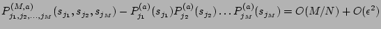 $\displaystyle P^{(M,a)}_{j_1, j_2, \dots , j_M} (s_{j_1}, s_{j_2}, s_{j_M})
- P...
...^{(a)}_{j_2}(s_{j_2} ) \dots
P^{(a)}_{j_M}(s_{j_M} ) =
O(M/N) + O({\epsilon}^2)$