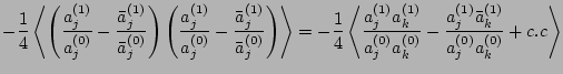 $\displaystyle -\frac{1}{4}\left<\left(\frac{a_j^{(1)}}{a_j^{(0)}}-\frac{\bar a_...
...0)}a_k^{(0)}}
-\frac{a_j^{(1)}\bar a_k^{(1)}}{a_j^{(0)}a_k^{(0)}} + c.c \right>$