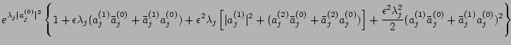$\displaystyle e^{\lambda_j\vert a_j^{(0)}\vert^2}\left\{
1+{\epsilon}\lambda_j(...
...}^2\lambda_j^2}{2}(a_j^{(1)}\bar
a_j^{(0)}+ \bar a_j^{(1)}a_j^{(0)})^2 \right\}$