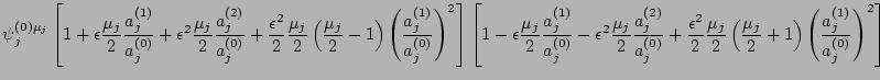 $\displaystyle \psi_j^{(0)\mu_j} \left[1+{\epsilon}\frac{\mu_j}{2}\frac{a_j^{(1)...
...\left(\frac{\mu_j}{2}+1\right)\left(\frac{a_j^{(1)}}{a_j^{(0)}}\right)^2\right]$