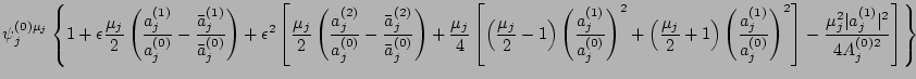 $\displaystyle \psi_j^{(0)\mu_j}\left\{ 1+{\epsilon}
\frac{\mu_j}{2}\left(\frac{...
...ght)^2\right]-\frac{\mu_j^2\vert a_j^{(1)}\vert^2}{4A_j^{(0)2}}\right]
\right\}$