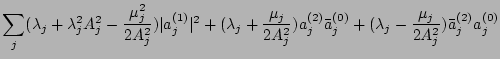 $\displaystyle \sum_j(\lambda_j
+\lambda_j^2A_j^2-\frac{\mu_j^2}{2A_j^2})\vert a...
...j^{(2)}\bar a_j^{(0)}+ (\lambda_j
-\frac{\mu_j}{2A_j^2})\bar a_j^{(2)}a_j^{(0)}$