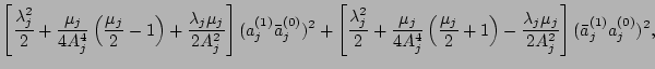 $\displaystyle \left[\frac{\lambda_j^2}{2}+\frac{\mu_j}{4A_j^4}\left(\frac{\mu_j...
...{2}+1\right)-\frac{\lambda_j
\mu_j}{2A_j^2} \right](\bar a_j^{(1)}a_j^{(0)})^2,$