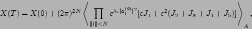 \begin{displaymath}
X(T) = X(0) + (2 \pi)^{2N} \left<\prod_{\Vert l\Vert<N}
e^{...
...^2}[{\epsilon}J_1 +{\epsilon}^2(J_2 +J_3+J_4+J_5)] \right>_A,
\end{displaymath}