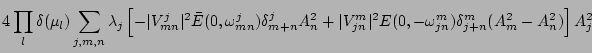 $\displaystyle 4 \prod_l\delta(\mu_l)
\sum_{j,m,n}
\lambda_j
\left[ - \vert V_{m...
... V_{jn}^m\vert^2 E(0,-\omega_{jn}^m)\delta_{j+n}^m (A_m^2 -A_n^2)
\right] A_j^2$