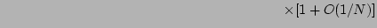 $\displaystyle \hspace{7cm} \times [1+O(1/N)]$