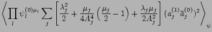 $\displaystyle \left<\prod_l \psi_l^{(0)\mu_l}
\sum_j
\left[\frac{\lambda_j^2}{2...
...\frac{\lambda_j
\mu_j}{2A_j^2} \right]
(a_j^{(1)}\bar a_j^{(0)})^2
\right>_\psi$