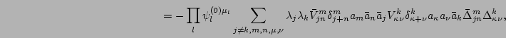 $\displaystyle \hspace{5cm}
= - \prod_l\psi_l^{(0)\mu_l}\sum_{j\neq k,m,n,\mu,\n...
...\kappa+\nu}^k
a_\kappa a_\nu \bar a_k
\bar \Delta_{jn}^m \Delta_{\kappa \nu}^k,$