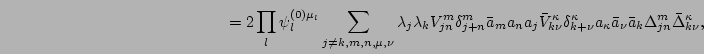 $\displaystyle \hspace{5cm} =
{2}\prod_l\psi_l^{(0)\mu_l}\sum_{j\neq k,m,n,\mu,\...
...u}^\kappa
a_\kappa \bar a_\nu \bar a_k \Delta_{jn}^m \bar \Delta_{k\nu}^\kappa,$