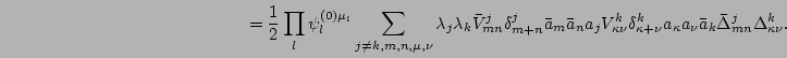 $\displaystyle \hspace{5cm} =
\frac{1}{2}\prod_l\psi_l^{(0)\mu_l}\sum_{j\neq k,m...
..._{\kappa+\nu}^k
a_\kappa a_\nu\bar a_k\bar \Delta_{mn}^j \Delta_{\kappa \nu}^k.$