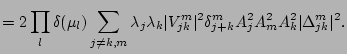 $\displaystyle = 2\prod_l\delta(\mu_l) \sum_{j\neq k,m}\lambda_j\lambda_k
\vert V_{jk}^m\vert^2 \delta_{j+k}^m A_j^2 A_m^2 A_k^2
\vert\Delta_{jk}^m\vert^2 .$