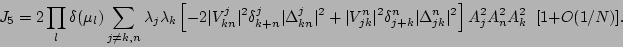 \begin{displaymath}
J_5= 2 \prod_l\delta(\mu_l) \sum_{j\neq k,n}\lambda_j\lambda...
...elta_{jk}^n\vert^2
\right]
A_j^2 A_n^2 A_k^2 \;\; [1+O(1/N)].
\end{displaymath}