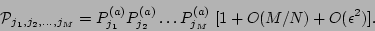 \begin{displaymath}
{\cal P}_{j_1, j_2, \dots , j_M} =
P^{(a)}_{j_1} P^{(a)}_{j_2} \dots P^{(a)}_{j_M} \; [1 +
O(M/N) + O({\epsilon}^2)].
\end{displaymath}