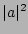 $\vert a\vert^2 $