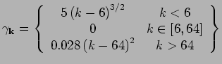 $\displaystyle \gamma _{\mathbf{k}}=\left\{ \begin{array}{cc} 5\left( k-6\right)...
... \left[ 6,64\right] \\ 0.028\left( k-64\right) ^{2} & k>64 \end{array} \right\}$