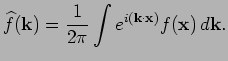 $\displaystyle \widehat{f}(\mathbf{k}) = {1 \over 2 \pi} \int e^{i (\mathbf{k} \cdot \mathbf{x})} f(\mathbf{x}) \, d \mathbf{k}.$