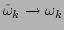 $ \tilde{\omega}_k\rightarrow\omega _k$