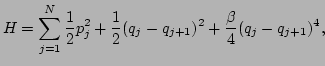 $\displaystyle H=\sum_{j=1}^N\frac{1}{2}p_j^2+\frac{1}{2}(q_j-q_{j+1})^2+\frac{\beta}{4}(q_j-q_{j+1})^4,$